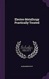 Electro-Metallurgy Practically Treated (Hardcover)