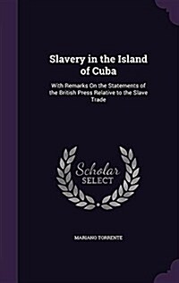 Slavery in the Island of Cuba: With Remarks on the Statements of the British Press Relative to the Slave Trade (Hardcover)