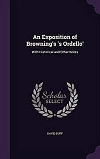 An Exposition of Brownings s Ordello: With Historical and Other Notes (Hardcover)