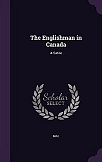 The Englishman in Canada: A Satire (Hardcover)