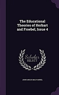 The Educational Theories of Herbart and Froebel, Issue 4 (Hardcover)