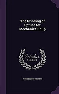 The Grinding of Spruce for Mechanical Pulp (Hardcover)