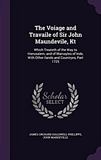 The Voiage and Travaile of Sir John Maundevile, Kt: Which Treateth of the Way to Hierusalem; And of Marvayles of Inde, with Other Ilands and Countryes (Hardcover)
