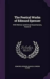 The Poetical Works of Edmund Spenser: With Memoir and Critical Dissertations, Volume 5 (Hardcover)