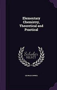 Elementary Chemistry, Theoretical and Practical (Hardcover)