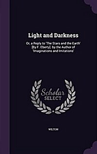 Light and Darkness: Or, a Reply to The Stars and the Earth [By F. Eberty]. by the Author of Imaginations and Imitations (Hardcover)