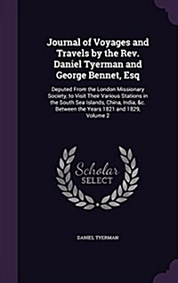 Journal of Voyages and Travels by the REV. Daniel Tyerman and George Bennet, Esq: Deputed from the London Missionary Society, to Visit Their Various S (Hardcover)