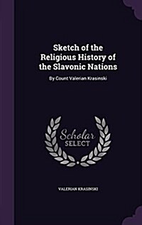 Sketch of the Religious History of the Slavonic Nations: By Count Valerian Krasinski (Hardcover)