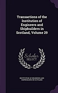 Transactions of the Institution of Engineers and Shipbuilders in Scotland, Volume 29 (Hardcover)