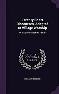 Twenty Short Discourses, Adapted to Village Worship: Or the Devotions of the Family (Hardcover)