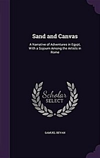 Sand and Canvas: A Narrative of Adventures in Egypt, with a Sojourn Among the Artists in Rome (Hardcover)