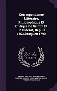 Correspondance Litt?aire, Philosophique Et Critique De Grimm Et De Diderot, Depuis 1753 Jusquen 1790 (Hardcover)