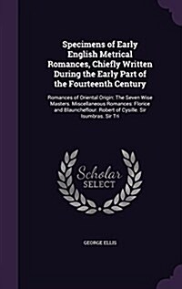 Specimens of Early English Metrical Romances, Chiefly Written During the Early Part of the Fourteenth Century: Romances of Oriental Origin: The Seven (Hardcover)