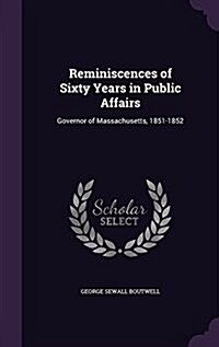 Reminiscences of Sixty Years in Public Affairs: Governor of Massachusetts, 1851-1852 (Hardcover)