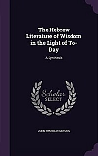 The Hebrew Literature of Wisdom in the Light of To-Day: A Synthesis (Hardcover)