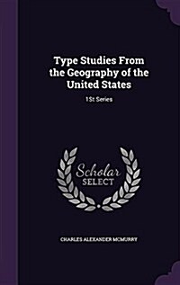 Type Studies from the Geography of the United States: 1st Series (Hardcover)