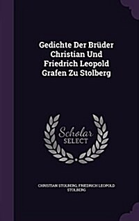 Gedichte Der Br?er Christian Und Friedrich Leopold Grafen Zu Stolberg (Hardcover)