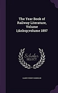 The Year Book of Railway Literature, Volume 1; Volume 1897 (Hardcover)