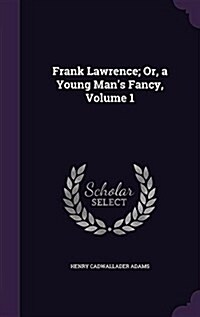 Frank Lawrence; Or, a Young Mans Fancy, Volume 1 (Hardcover)