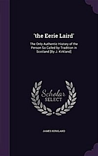 The Eerie Laird: The Only Authentic History of the Person So Called by Tradition in Scotland [By J. Kirkland] (Hardcover)