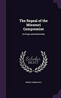 The Repeal of the Missouri Compromise: Its Origin and Authorship (Hardcover)