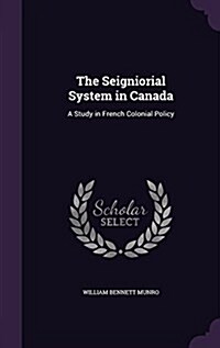 The Seigniorial System in Canada: A Study in French Colonial Policy (Hardcover)