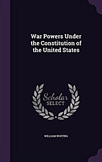 War Powers Under the Constitution of the United States (Hardcover)