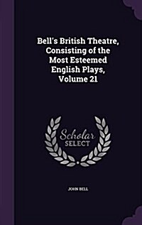Bells British Theatre, Consisting of the Most Esteemed English Plays, Volume 21 (Hardcover)