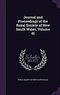 Journal and Proceedings of the Royal Society of New South Wales, Volume 41 (Hardcover)