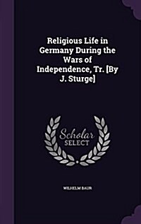 Religious Life in Germany During the Wars of Independence, Tr. [By J. Sturge] (Hardcover)