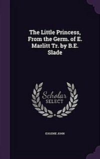 The Little Princess, from the Germ. of E. Marlitt Tr. by B.E. Slade (Hardcover)