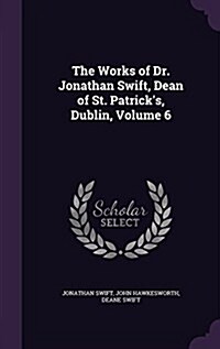 The Works of Dr. Jonathan Swift, Dean of St. Patricks, Dublin, Volume 6 (Hardcover)