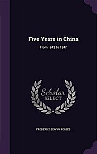 Five Years in China: From 1842 to 1847 (Hardcover)