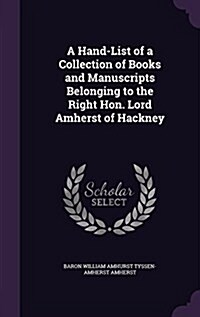 A Hand-List of a Collection of Books and Manuscripts Belonging to the Right Hon. Lord Amherst of Hackney (Hardcover)