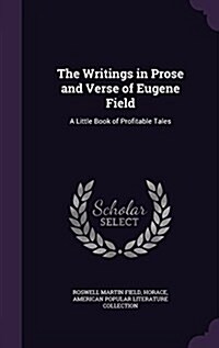 The Writings in Prose and Verse of Eugene Field: A Little Book of Profitable Tales (Hardcover)
