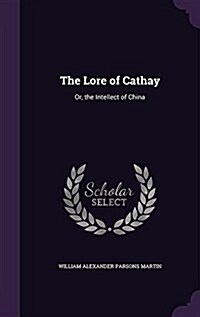 The Lore of Cathay: Or, the Intellect of China (Hardcover)