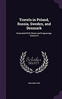 Travels in Poland, Russia, Sweden, and Denmark: Illustrated with Charts and Engravings, Volume 4 (Hardcover)