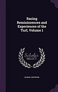 Racing Reminiscences and Experiences of the Turf, Volume 1 (Hardcover)