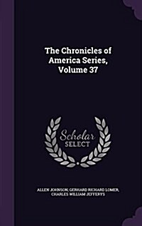 The Chronicles of America Series, Volume 37 (Hardcover)