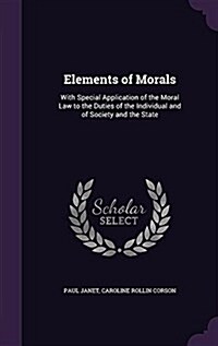 Elements of Morals: With Special Application of the Moral Law to the Duties of the Individual and of Society and the State (Hardcover)