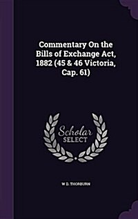 Commentary on the Bills of Exchange ACT, 1882 (45 & 46 Victoria, Cap. 61) (Hardcover)