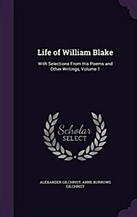 Life of William Blake: With Selections from His Poems and Other Writings, Volume 1 (Hardcover)