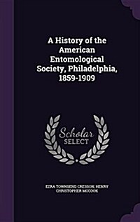 A History of the American Entomological Society, Philadelphia, 1859-1909 (Hardcover)