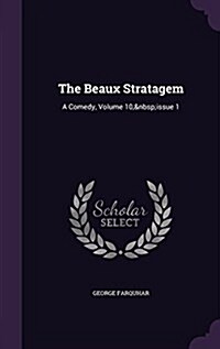 The Beaux Stratagem: A Comedy, Volume 10, Issue 1 (Hardcover)