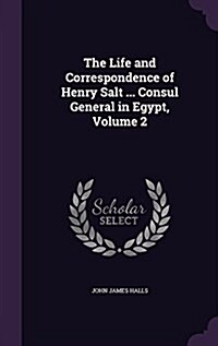 The Life and Correspondence of Henry Salt ... Consul General in Egypt, Volume 2 (Hardcover)