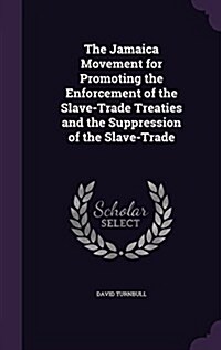 The Jamaica Movement for Promoting the Enforcement of the Slave-Trade Treaties and the Suppression of the Slave-Trade (Hardcover)