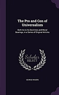 The Pro and Con of Universalism: Both as to Its Doctrines and Moral Bearings; In a Series of Original Articles (Hardcover)