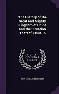 The History of the Great and Mighty Kingdom of China and the Situation Thereof, Issue 15 (Hardcover)