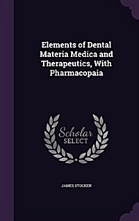 Elements of Dental Materia Medica and Therapeutics, with Pharmacopaia (Hardcover)