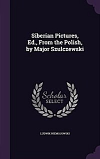 Siberian Pictures, Ed., from the Polish, by Major Szulczewski (Hardcover)